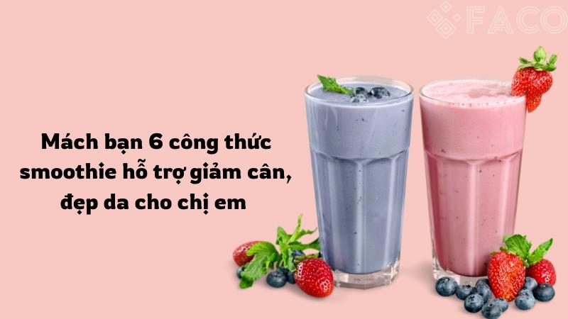 Mách bạn 6 công thức smoothie hỗ trợ giảm cân, đẹp da cho chị em 