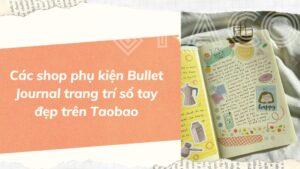 Các shop phụ kiện Bullet Journal trang trí sổ tay đẹp trên Taobao