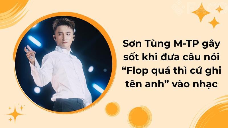 Sơn Tùng M-TP gây sốt khi đưa câu nói “Flop quá thì cứ ghi tên anh” vào nhạc