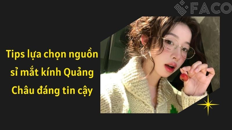 Tips lựa chọn nguồn sỉ mắt kính Quảng Châu đáng tin cậy