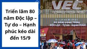 Triển lãm 80 năm Độc lập – Tự do – Hạnh phúc kéo dài đến 15/9