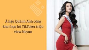 Á hậu Quỳnh Anh công khai hẹn hò TikToker triệu view Neyun