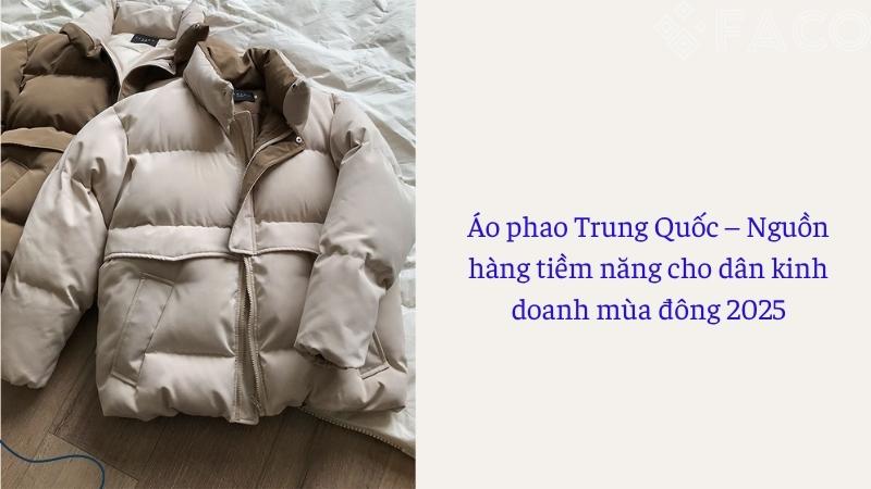 Áo phao Trung Quốc – Nguồn hàng tiềm năng cho dân kinh doanh mùa đông 2025 Áo phao Trung Quốc – Nguồn hàng tiềm năng cho dân kinh doanh mùa đông 2025