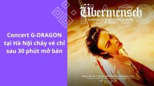 Concert G-DRAGON tại Hà Nội cháy vé chỉ sau 30 phút mở bán