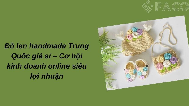 Đồ len handmade Trung Quốc giá sỉ – Cơ hội kinh doanh online siêu lợi nhuận