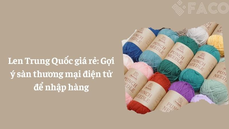 Len Trung Quốc giá rẻ: Gợi ý sàn thương mại điện tử để nhập hàng