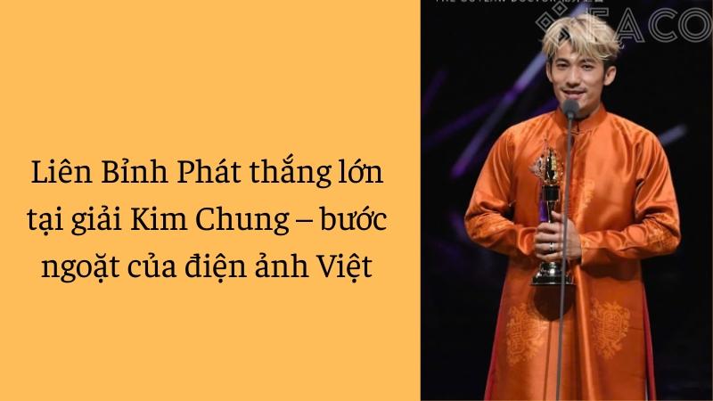 Liên Bỉnh Phát thắng lớn tại giải Kim Chung – bước ngoặt của điện ảnh Việt