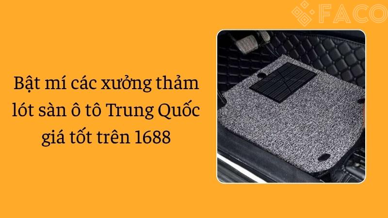 Bật mí các xưởng thảm lót sàn ô tô Trung Quốc giá tốt trên 1688