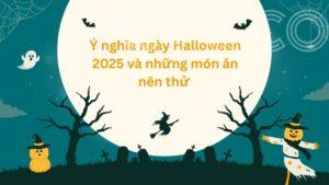Ý nghĩa ngày Halloween 2025 và những món ăn nên thử