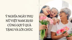 Ý nghĩa ngày Phụ nữ Việt Nam 20/10 cùng gợi ý quà tặng và lời chúc